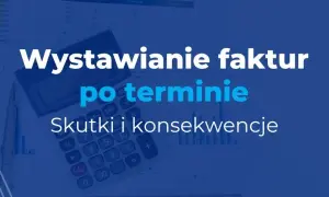 Po jakim czasie można wystawić fakturę, aby uniknąć problemów?