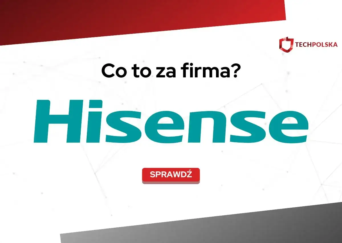 Co to za firma? Hisense to globalny producent elektroniki użytkowej i AGD. Sprawdź, co oferuje!
