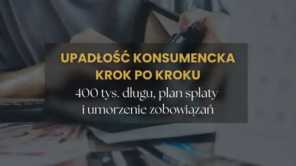 Upadłość konsumencka co to? Krok po kroku: 400 tys. długu, plan spłaty i umorzenie zobowiązań.